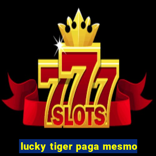 lucky tiger paga mesmo